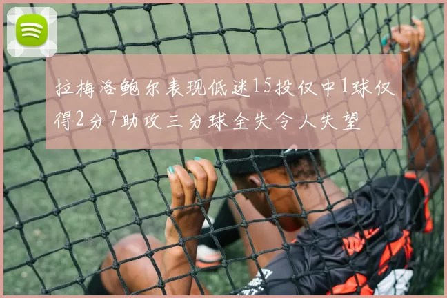 拉梅洛鲍尔表现低迷15投仅中1球仅得2分7助攻三分球全失令人失望