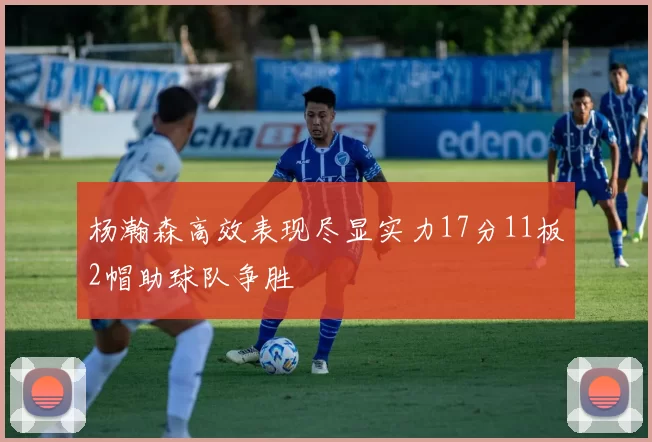 杨瀚森高效表现尽显实力17分11板2帽助球队争胜